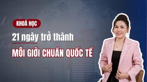 HÀNH TRÌNH 21 NGÀY TRỞ THÀNH MÔI GIỚI CHUẨN QUỐC TẾ